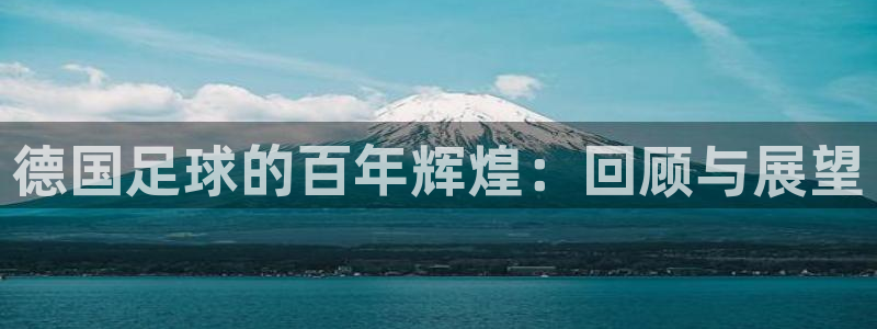 世界杯转播表：德国足球的百年辉煌：回顾与展望
